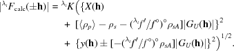 [\eqalign {|^{\lambda_{i}}F_{\rm calc}(\pm {\bf h})| & = {}^{\lambda_{i}}K \big (\{ X({\bf h}) \cr &\ \quad +\ [\langle \rho_{p} \rangle - \rho_{s} - ({}^{\lambda_{i}}f'/f^{\circ}){}^{\circ}\rho _{sA}]|G_{U}({\bf h})|\} ^{2} \cr &\ \quad +\ \{y({\bf h}) \pm [-({}^{\lambda_{i}}f'/f^{\circ}){}^{\circ}\rho_{sA}]|G_{U}({\bf h})|\}^{2}\big)^{1/2}.}]