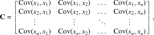 [{\bf C} = \left[ \matrix{{\rm Cov}(x_1,x_1) & {\rm Cov}(x_1,x_2) & \ldots & {\rm Cov}(x_1, x_n) \cr {\rm Cov}(x_2,x_1) & {\rm Cov}(x_2,x_2) & \ldots & {\rm Cov}(x_2, x_n) \cr \vdots & \vdots & \ddots & \vdots \cr {\rm Cov}(x_n,x_1) & {\rm Cov}(x_n,x_2) & \ldots & {\rm Cov}(x_n,x_n) }\right],]