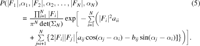 [\eqalignno{ P (|F_1|, &\alpha_1, |F_2|,\alpha_2, \ldots, |F_{N}|, \alpha_N)& (5) \cr &= {{\textstyle \prod_{i = 1}^N |F_i|}\over{\pi^N\det(\Sigma_{N})}} \exp \biggr[-\textstyle\sum\limits_{i = 1}^N \biggr(|F_i|^2 a_{ii} \cr & \quad + \textstyle\sum\limits_{j = i+1}^N \{2 |F_i| |F_j| \big[a_{ij} \cos(\alpha_j-\alpha_i) - b_{ij} \sin(\alpha_j-\alpha_i) ]\} \biggr) \biggr]. }]