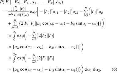 [\eqalignno{ P &(|F_1|, |F_2|, |F_3|,\alpha_3, \ldots, |F_{N}|, \alpha_N) \cr & = {{\prod_{i = 1}^N |F_i|}\over{\pi^N\det(\Sigma_{N})}} \exp \biggr[- |F_1|^2 a_{11} - |F_2|^2 a_{22} -\textstyle\sum\limits_{i = 3}^N \biggr(|F_i|^2 a_{ii} \cr & \quad + \textstyle\sum\limits_{j = i+1}^N \{ 2 |F_i| |F_j| [ a_{ij} \cos(\alpha_j-\alpha_i) - b_{ij} \sin(\alpha_j-\alpha_i) ]\} \biggr ) \biggr] \cr & \quad\times {\textstyle \int\limits_0^{2\pi}} \exp \biggr(-\textstyle\sum\limits_{i = 2}^N \{2 |F_2| |F_i| \cr & \quad \times[ a_{2i} \cos(\alpha_i-\alpha_2) - b_{2i} \sin(\alpha_i-\alpha_2) ] \} \biggr) \cr & \quad \times {\textstyle \int\limits_0^{2\pi}} \exp \biggr(-\textstyle\sum\limits_{i = 2}^N \{2 |F_1| |F_i| \cr & \quad\times[a_{1i} \cos(\alpha_i-\alpha_1) - b_{1i} \sin(\alpha_i-\alpha_1) ]\} \biggr) \, {\rm d} \alpha_1 \,\, {\rm d}\alpha_2. & (6)}]
