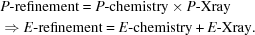 [\eqalign{ & P{\hbox {-}}{\rm refinement} = P{\hbox {-}}{\rm chemistry} \times P{\hbox {-}}{\rm Xray} \cr & \Rightarrow E{\hbox {-}}{\rm refinement} = E{\hbox {-}}{\rm chemistry} + E{\hbox {-}}{\rm Xray}.}]