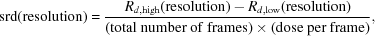 [{\rm srd(resolution) } = {{{ R}_{{d, \rm high}} {\rm (resolution)} - { R}_{{ d, \rm low}} {\rm (resolution)}} \over {{\rm (total\ number\ of\ frames) \times (dose\ per\ frame)}}},]