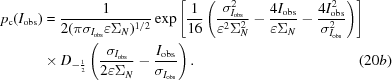 [\eqalignno{p_{\rm c}(I_{\rm obs}) &= {1 \over {2(\pi \sigma_{I_{\rm obs}}\varepsilon \Sigma_N)^{1/2}}} \exp\left[{1 \over {16}} \left( {{\sigma_{I_{\rm obs}}^2} \over {\varepsilon^2\Sigma_N^2}} - {{4I_{\rm obs}} \over {\varepsilon \Sigma_N}} - {{4I_{\rm obs}^2} \over {\sigma_{I_{\rm obs}}^2}} \right) \right] \cr & \times D_{-{1 \over 2}}\left({{\sigma_{I_{\rm obs}} } \over {2\varepsilon\Sigma_N}} - {{I_{\rm obs}} \over {\sigma_{I_{\rm obs}}}} \right). & (20b)}]