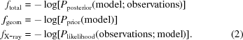 [\eqalignno {f_{\rm total} &= - \log [P_{\rm posterior}({\rm model\semi observations})] \cr f_{\rm geom} &= - \log [P_{\rm prior}({\rm model})] \cr f_{\rm X{\hbox{-}}ray} &= - \log [P_{\rm likelihood}({\rm observations \semi model})]. &(2)}]