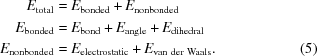 [\eqalignno {E_{\rm total} &= E_{\rm bonded} + E_{\rm nonbonded} \cr E_{\rm bonded}&= E_{\rm bond} + E_{\rm angle} + E_{\rm dihedral} \cr E_{\rm nonbonded}& = E_{\rm electrostatic} + E_{\rm van\,\,der\,\,Waals}. &(5)}]