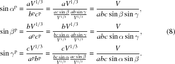 [\eqalign { \sin \alpha ^{\rm p} & = {{{aV}^{1/3}}\over{b^{\rm p}c^{\rm p}}} = {{{aV}^{1/3}} \over {{{ac \sin \beta} \over {V^{1/3}}} {{ab \sin \gamma} \over {V^{1/3}}}}} = {{V} \over {abc \sin \beta \sin \gamma}}, \cr \sin \beta ^{\rm p} & = {{{bV}^{1/3}} \over {a^{\rm p}c^{\rm p}}} = {{{bV}^{1/3}} \over {{{bc \sin \alpha} \over {V^{1/3}}} {{ab \sin \gamma} \over {V^{1/3}}}}} = {{V} \over {abc \sin \alpha \sin \gamma}}, \cr \sin \gamma ^{\rm p} & = {{{cV}^{1/3}} \over {a^{\rm p}b^{\rm p}}} = {{{cV}^{1/3}} \over {{{bc \sin \alpha} \over {V^{1/3}}} {{ac \sin \beta} \over {V^{1/3}}}}} = {{V} \over {abc \sin \alpha \sin \beta}}.} \eqno (8)]
