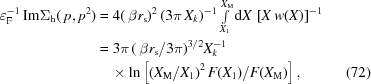[\eqalignno{ \varepsilon_{\rm F}^{-1} \, {\rm Im} \Sigma_{\rm h} (\,p, p^2) & = 4 (\,\beta r_{\rm s })^2\, (3 \pi \, X_k)^{-1} \textstyle\int\limits_{ X_1 }^{X_{\rm M} } {\rm d}X \, \left[{X \, w(X)}\right]^{-1} \cr & = 3\pi\, (\,\beta r_{\rm s}/ 3\pi )^{3/2} X_k^{-1}\cr&\quad\times \ln \left [{ (X_{\rm M} /X_1)^2\, F(X_1) / F(X_{\rm M}) }\right], & (72)}]