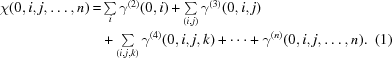 [\eqalignno{\chi(0,i,j,.\,.\,.\,,n) = & \textstyle \sum\limits_{i}\gamma^{(2)}(0,i) +\sum\limits_{(i,j)}\gamma^{(3)}(0,i,j) \cr &+\textstyle\sum\limits_{(i,j,k)}\gamma^{(4)}(0,i,j,k) + \cdots +\gamma^{(n)}(0,i,j,.\,.\,.\,,n). & (1)}]
