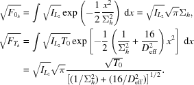[\eqalign{ \sqrt{F_{0_h}}& = \int \sqrt{I_{L_2}} \exp\left(-{{1}\over{2}}{{x^2}\over{\Sigma_{h}^2}}\right)\,{\rm{d}}x = \sqrt{I_{L_2}} \sqrt{\pi}\Sigma_{h}, \cr \sqrt{F_{T_{h}}} & = \int \sqrt{I_{L_2}T_0} \exp\left[-{{1}\over{2}}\left({{1}\over{\Sigma_{h}^2}}+{{16}\over{D_{\rm eff}^2}}\right)x^2\right]\,{\rm{d}}x \cr& = \sqrt{I_{L_2}} \sqrt{\pi} {{ \sqrt{T_0} }\over{ \left[ ({{ 1 }/{ \Sigma_{h}^2 }}) +({{ 16 }/{ D_{\rm{eff}}^2 }}) \right]^{1/2} }}. }]