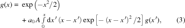 [\eqalignno{g(x)={}& \exp\left(-x^2/2\right)\cr& +a_0\,A\textstyle\int\limits_0^x{\rm{d}}x^{\,\prime} \left(x-x^{\,\prime}\right) \exp\left[-\left(x-x^{\,\prime}\right)^2/2\right] g(x^{\,\prime}),&(3)}]