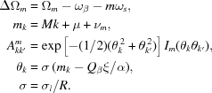 [\eqalign{ \Delta{\Omega_m}&= {\Omega_m}-{\omega_\beta}-m{\omega_s},\cr {m_k}&= Mk+\mu+{\nu_m},\cr A_{kk'}^m&= \exp\left[-({1/2})(\theta_k^{\,2}+\theta_{k'}^{\,2})\right]{I_m}({\theta_k}{\theta_{k'}}),\cr {\theta_k}&= \sigma\,({m_k} - {Q_\beta }\xi /\alpha),\cr \sigma&= {\sigma_l}/R. }]