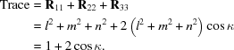 [\eqalign {{\rm Trace } & = {\bf R}_{11} + {\bf R}_{22} + {\bf R}_{33} \cr &= l^2 + m^2 + n^2 + 2 \left(l^2 + m^2 + n^2 \right)\cos \kappa \cr & = 1 + 2\cos \kappa. }]