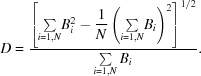 [D = {{\left [{\textstyle \sum\limits_{i = 1,N}} B_i^2 - {\displaystyle {1 \over N}} \left({\textstyle \sum\limits_{i = 1,N}} B_i \right)^2\right] ^{1/2} } \over {\textstyle \sum\limits_{i = 1,N} B_i }}.]