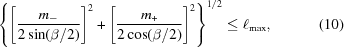 [\left \{\left[{{m_{-}}\over{2\sin(\beta/2)}}\right]^2 + \left[{{m_{+}}\over{2\cos(\beta/2)}}\right]^2\right\}^{1/2} \le \ell_{\rm max}, \eqno (10)]