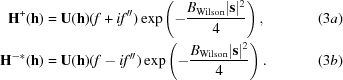 [\eqalignno {{\bf H}^+ ({\bf h}) & = {\bf U}({\bf h})(f + if'')\exp\left(- {{B_{\rm Wilson}|{\bf s}|^2} \over 4} \right), & (3a) \cr {\bf H}^{-*}({\bf h}) &= {\bf U}({\bf h})(f - if'')\exp\left(- {{B_{\rm Wilson}| {\bf s}|^2} \over 4} \right). &(3b)}]