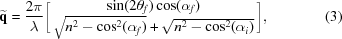 [\widetilde{\bf{q}} = {{2\pi}\over{\lambda}} \biggl [\matrix { \sin (2\theta_{f})\cos(\alpha_{f}) \cr \sqrt{n^{2}-\cos^{2}(\alpha_{f})} + \sqrt{n^{2}-\cos^{2}(\alpha_{i})} } \biggr], \eqno (3)]
