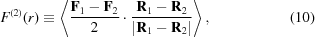 [F^{(2)} (r) \equiv \left\langle {{{{\bf F}_1 - {\bf F}_2 } \over 2} \cdot {{{\bf R}_1 - {\bf R}_2 } \over {\left| {{\bf R}_1 - {\bf R}_2 } \right|}}} \right\rangle, \eqno (10)]