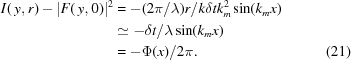[\eqalignno{I(\,y,r)-|F(\,y,0)|^2&=-(2\pi/\lambda)r/k\delta{t}k_m^2\sin(k_mx)\cr&\simeq-\delta{t}/\lambda\sin(k_mx)\cr&=-\Phi(x)/2\pi.&(21)}]