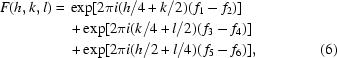 [\eqalignno{F(h,k,l)={}&\exp[2\pi i(h/4+k/2)(\,f_1-f_2)]\cr&+\exp[2\pi i(k/4+l/2)(\,f_3-f_4)]\cr&+\exp[2\pi i(h/2+l/4)(\,f_5-f_6)],&(6)} ]