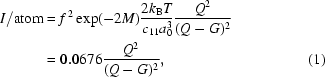 [\eqalignno{I/{\rm{atom}}&=f^{\,2}\exp(-2M){{2k_{\rm{B}}T}\over{c_{11}a_0^3 }} {{Q^2}\over{(Q-G)^2}}\cr& = 0.0676{{Q^2}\over{(Q-G)^2}},&(1)}]