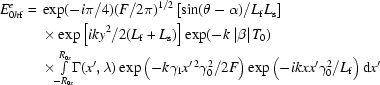[\eqalign{E_{0h{\rm{f}}}^e={}&\exp(-i\pi/4)(F/2\pi)^{1/2}\left[\sin(\theta-\alpha)/L_{\rm{f}}L_{\rm{s}}\right]\cr&\times\exp\left[iky^2/2(L_{\rm{f}}+L_{\rm{s}})\right]\exp(-k\left|\beta\right|T_0)\cr&\times\!\!\textstyle\int\limits_{-R_{0x}}^{R_{0x}}\!\!{\Gamma(x',\lambda)\exp\left(-k\gamma_1x^{\prime\,2}\gamma_0^2/2F\right)\exp\left(-ikxx'\gamma_0^2/L_{\rm{f}}\right)}\,{\rm{d}}x'}]