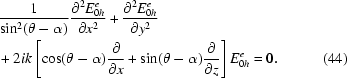 [\eqalignno{&{1\over{\sin^2(\theta-\alpha)}}{{\partial^2E_{0h}^e}\over{\partial x^2}}+{{\partial^2E_{0h}^e}\over{\partial y^2}}\cr&+2ik\left[{\cos(\theta-\alpha){\partial\over{\partial x}}+\sin(\theta-\alpha){\partial\over{\partial z}}}\right]E_{0h}^e=0.&(44)}]