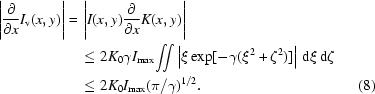 [\eqalignno{\left|{\partial\over \partial x} I_{\rm v}(x,y)\right| =\, & \left|I(x,y) {\partial\over \partial x} K(x,y)\right|\cr &\leq 2K_0\gamma I_{\rm max} {\int}\!\!{\int} \left|\xi \exp[-\gamma(\xi^2+\zeta^2)]\right|\,{\rm d}\xi \,{\rm d}\zeta\cr & \leq 2K_0 I_{\rm max} (\pi/\gamma)^{1/2}. &(8)}]