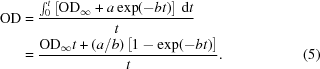 [\eqalignno{{\rm{OD}}&={{ \textstyle\int_0^t \left[{\rm{OD}}_\infty+a\exp(-bt)\right]\,{\rm{d}}t }\over{ t }}\cr&= {{ {\rm{OD}}_\infty{t}+(a/b)\left[1-\exp(-bt)\right] }\over{ t }}.&(5)}]