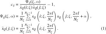 [\eqalignno{c_{ij}&={{\Psi_{ij}(\xi,\alpha)}\over{{\bar x}_Q(i\semi \xi)\,{\bar s}_Q(\,j\semi\xi)}}-1,\cr \Psi_{ij}(\xi,\alpha)&={1\over{N_\xi}}{\textstyle\sum\limits_{l\,=\,0}^{N_\xi-1}}s_Q\left(i\semi\xi,{{2\pi{l}}\over{N_\xi}}\right)s_Q\left(\,j\semi\xi,{{2\pi{l}}\over{N_\xi}}+\alpha\right),\cr {\bar s}_Q(\,j\semi\xi)&={1\over{N_\xi}}{\textstyle\sum\limits_{l\,=\,0}^{N_\xi-1}}s_Q\left(i\semi\xi,{{2\pi{l}}\over{N_\xi}}\right).&(1)}]