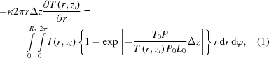 [\eqalignno{ -{\kappa 2\pi }&{r}{\Delta z}{{\partial T\left(r,{z}_{i}\right)}\over{\partial r}} = \cr& \int\limits_{0}^{{R}_{\rm b}} \int\limits_{0}^{2\pi} I\left(r,{z}_{i}\right)\left\{1-\exp\left[-{{{T}_{0}P}\over{T\left(r,{z}_{i}\right){P}_{0}{L}_{0}}}\Delta z\right]\right\}r\,{\rm{d}}r\,{\rm{d}}\varphi, &(1)}]