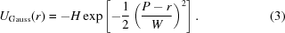 [U_{\rm{Gauss}}(r) = -H\exp\left[-{{1}\over{2}} \left({{P-r}\over{W}}\right)^{{2}}\right]. \eqno(3)]