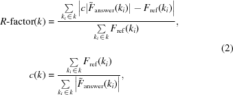 [\eqalign{ R{\hbox{-}}{\rm{factor}}(k) & = {{ \,\,\sum\limits_{k_i\,\in\,k} \left|c| {\tilde{F}}_{\rm{answer}}(k_i)| - F_{\rm{ref}}(k_i)\right| }\over{ \sum\limits_{k_i\,\in\,k} F_{\rm{ref}}(k_i) }}, \cr&\cr c(k) & = {{ \sum\limits_{k_i\,\in\,k}F_{\rm{ref}}(k_i) }\over{ \sum\limits_{k_i\,\in\,k} \left|{\tilde{F}}_{\rm{answer}}(k_i)\right| }}, } \eqno(2)]